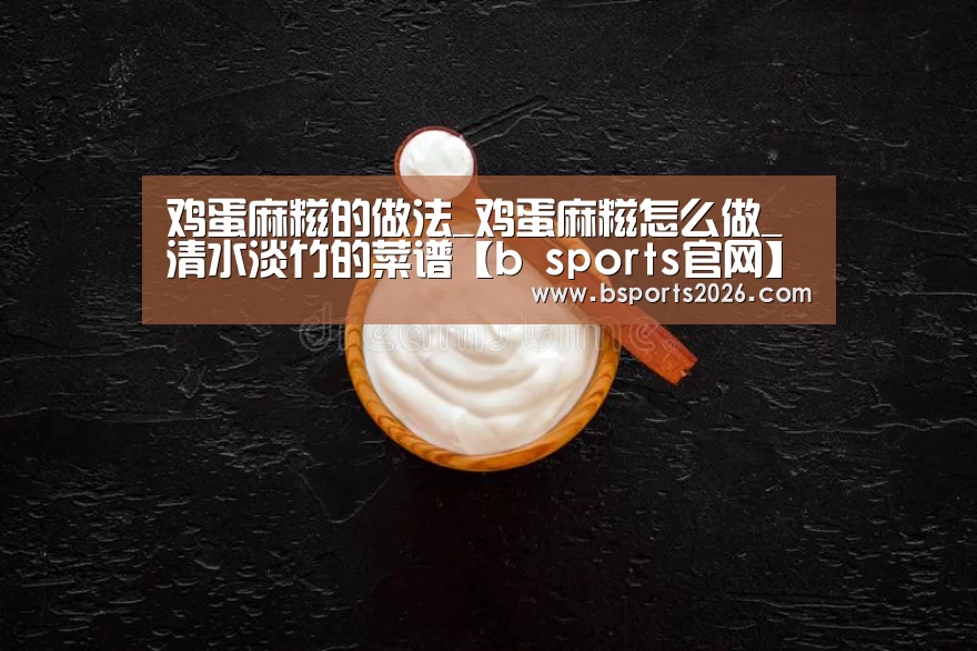 鸡蛋麻糍的做法_鸡蛋麻糍怎么做_清水淡竹的菜谱【b sports官网】(图2) bsport体育官网