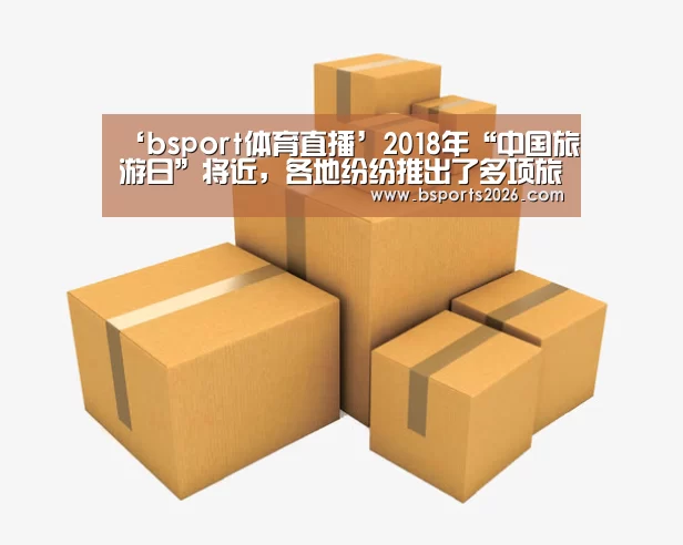 ‘bsport体育直播’2018年“中国旅游日”将近,各地纷纷推出了多项旅游惠民措施(图1) b sports官网