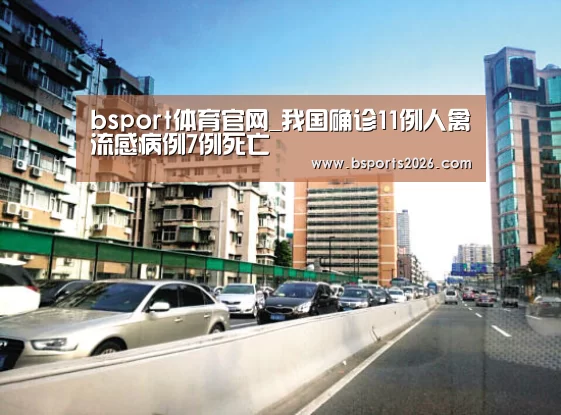 bsport体育官网_我国确诊11例人禽流感病例7例死亡(图1) bsport体育官网