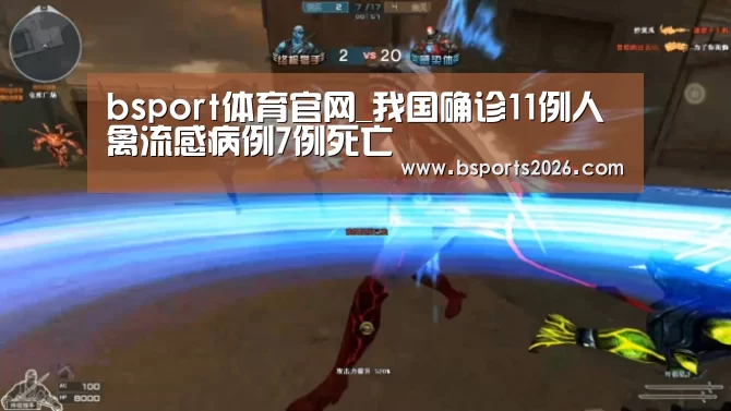 bsport体育官网_我国确诊11例人禽流感病例7例死亡(图4) bsport体育官网