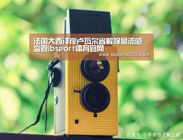 法国大西洋岸卢瓦尔省解除禽流感监管|bsport体育官网(图1) bsport体育直播